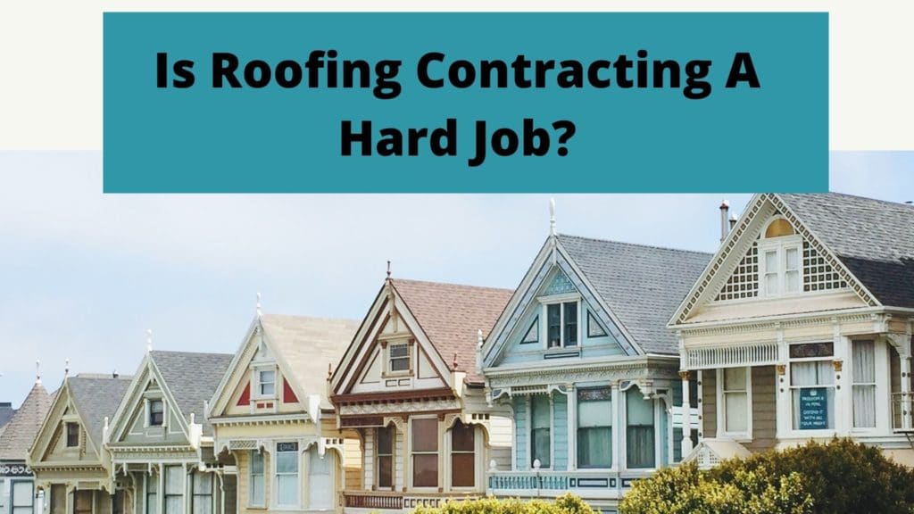 Is Roofing Contracting A Hard Job