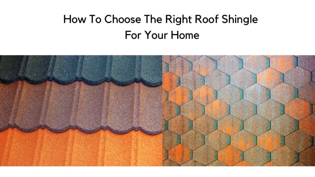 How To Choose The Right Roof Shingle For Your Home