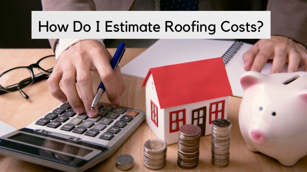 How Do I Estimate Roofing Costs