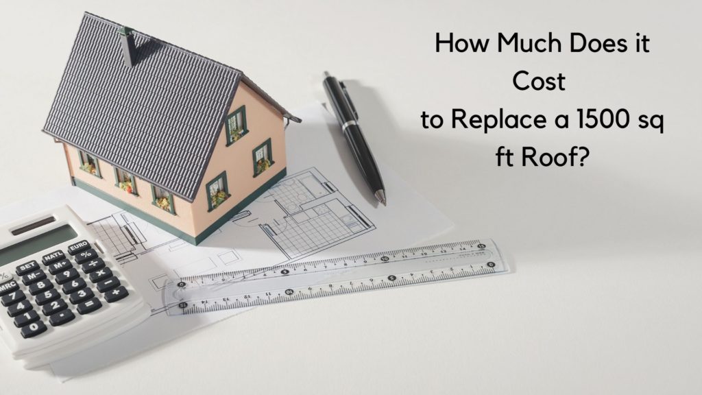 How Much Does it Cost to Replace a 1500 sq ft Roof