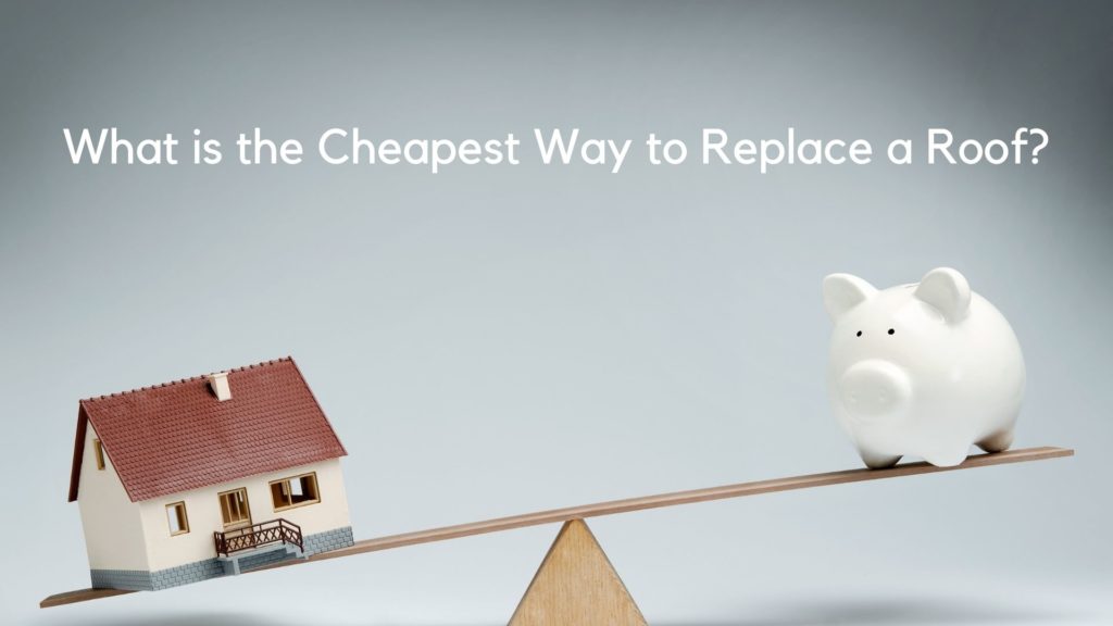 What is the Cheapest Way to Replace a Roof