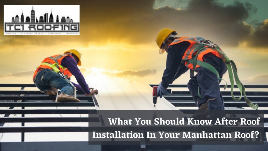 What You Should Know After Roof Installation In Your Manhattan Roof
