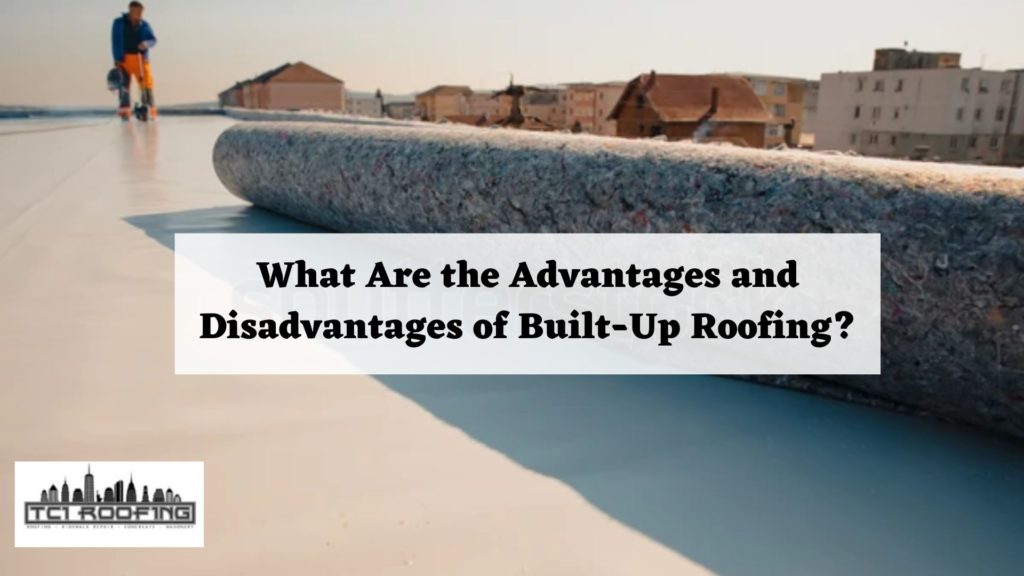What Are the Advantages and Disadvantages of Built-Up Roofing