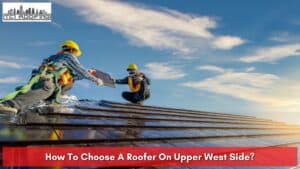 How To Choose A Roofer On Upper West Side