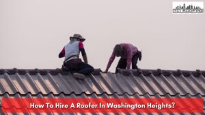 How To Hire A Roofer In Washington Heights