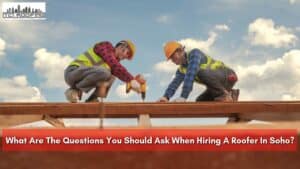 What Are The Questions You Should Ask When Hiring A Roofer In Soho