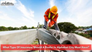 What Type Of Insurance Should A Roofer In Alphabet City Must Have